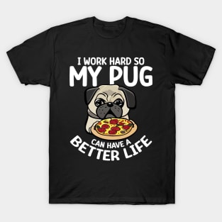 I Work Hard So My Pug Can Have a Better Life T-Shirt